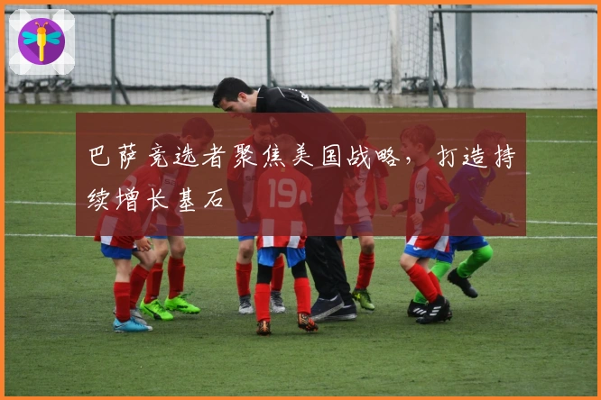 巴萨竞选者聚焦美国战略，打造持续增长基石