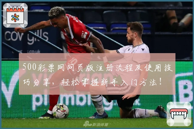 500彩票网网页版注册流程及使用技巧分享，轻松掌握新手入门方法！