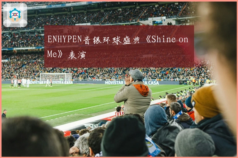 ENHYPEN音银环球盛典《Shine on Me》表演